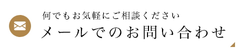 メールでのお問い合わせ 何でもお気軽にご相談ください